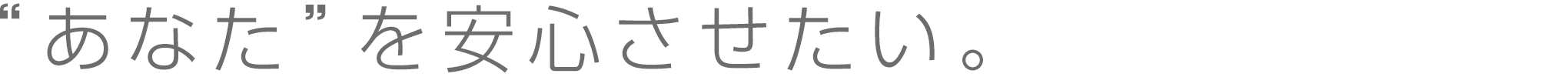 あなたを安心させたい