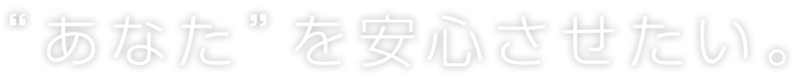 あなたを安心させたい