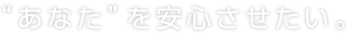 あなたを安心させたい