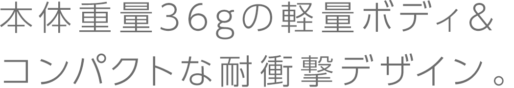 軽量ボディ＆耐衝撃デザイン