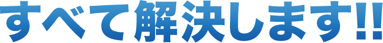 すべて解決します!!