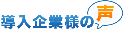 導入企業様の声